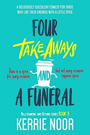 Four Takeaways And A Funeral: A Deliciously Succulent Comedy by Kerrie Noor