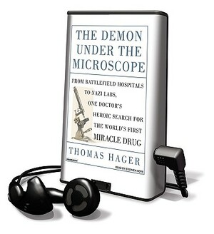 The Demon Under the Microscope: From Battlefield Hospitals to Nazi Labs, One Doctor's Heroic Search for the World's First Miracle Drug [With Headphone by Thomas Hager