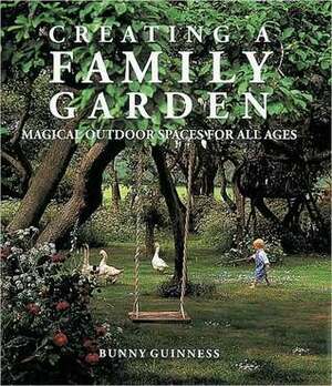 Creating a Family Garden: Magical Outdoor Spaces for All Ages by Bunny Guinness