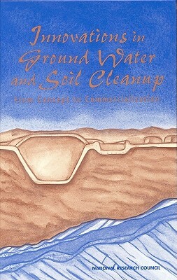 Innovations in Ground Water and Soil Cleanup: From Concept to Commercialization by Division on Earth and Life Studies, Commission on Geosciences Environment an, National Research Council