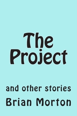 The Project: and other stories by Brian Morton