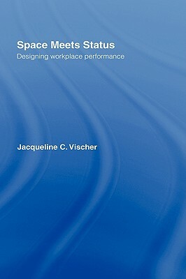 Space Meets Status: Designing Workplace Performance by Jacqueline Vischer