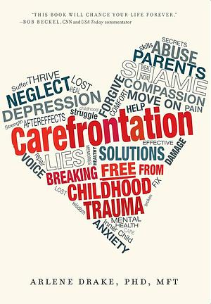 Carefrontation: Breaking Free From Childhood Trauma by Arlene Drake