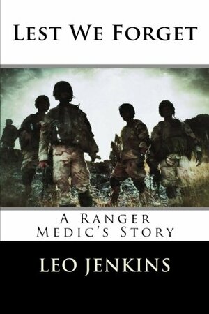 Lest We Forget: An Army Ranger Medic's Story by Leo Jenkins