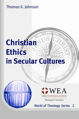 Christian Ethics in Secular Cultures by Thomas K. Johnson