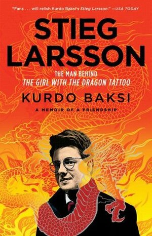 Stieg Larsson: The Man Behind The Girl with the Dragon Tattoo by Kurdo Baksi