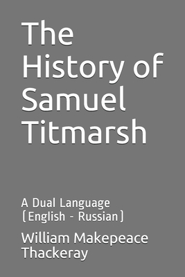 The History of Samuel Titmarsh: A Dual Language (English - Russian) by William Makepeace Thackeray