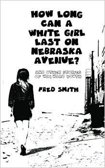 How Long Can a White Girl Last on Nebraska Avenue? and other stories of wayward youth by Fred Smith