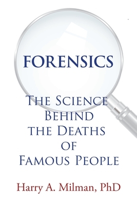 Forensics: The Science Behind the Deaths of Famous People by Harry A. Milman