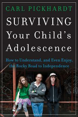 Surviving Your Child's Adolescence: How to Understand, and Even Enjoy, the Rocky Road to Independence by Carl Pickhardt