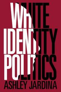 White Identity Politics by Ashley Jardina