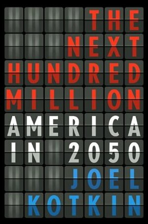 The Next Hundred Million: America in 2050 by Joel Kotkin