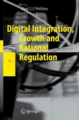 Digital Integration, Growth and Rational Regulation by Paul J. J. Welfens