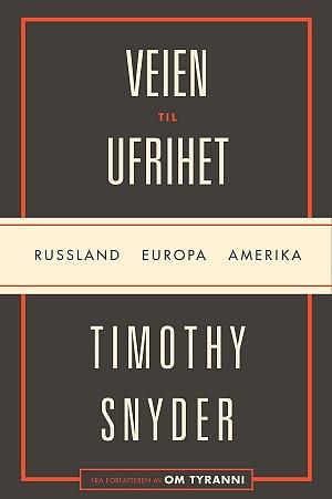 Veien til ufrihet; Russland, Europa, Amerika by Timothy Snyder