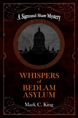 The Whispers of Bedlam Asylum by Mark C. King