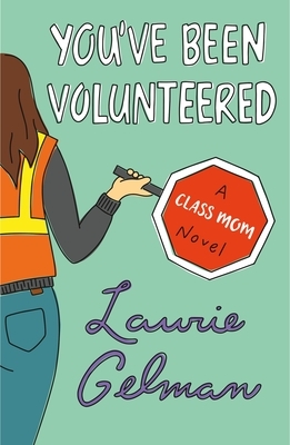 You've Been Volunteered: A Class Mom Novel by Laurie Gelman