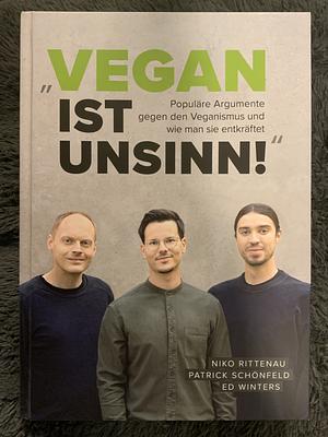 „Vegan ist Unsinn!“ Populäre Argumente gegen den Veganismus und wie man sie entkräftet  by Niko Rittenau, Ed Winters, Patrick Schönfeld