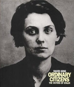 Ordinary Citizens: The Victims Of Stalin by David King