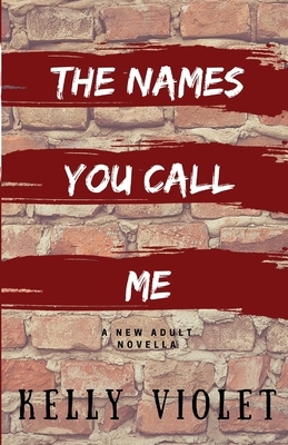 The Names You Call Me by Kelly Violet