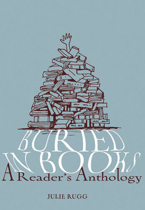 Buried in Books: A Reader's Anthology by Julie Rugg