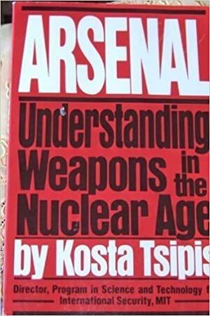 Arsenal, Understanding Weapons In The Nuclear Age by Kosta Tsipis