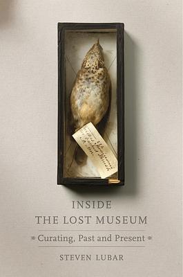 Inside the Lost Museum: Curating, Past and Present by Steven Lubar