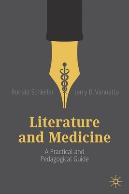 Literature and Medicine: A Practical and Pedagogical Guide by Jerry B. Vannatta, Ronald Schleifer
