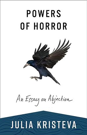 Powers of Horror: An Essay on Abjection by Julia Kristeva