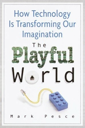 The Playful World: How Technology Is Transforming Our Imagination by Mark Pesce