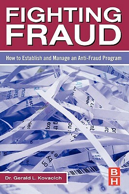 Fighting Fraud: How to Establish and Manage an Anti-Fraud Program by Gerald L. Kovacich