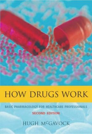 How Drugs Work: Basic Pharmacology for Healthcare Professionals by Hugh McGavock