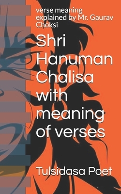 Shri Hanuman Chalisa with meaning of verses: verse meaning explained by Mr. Gaurav Choksi by Tulsidas