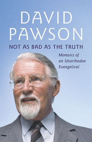 Not As Bad As the Truth: The Musings and Memoirs of David Pawson by David Pawson