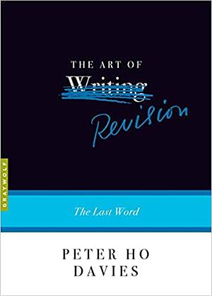 The Art of Revision: The Last Word by Peter Ho Davies