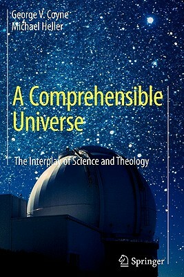 A Comprehensible Universe: The Interplay of Science and Theology by George V. Coyne, Michael Heller