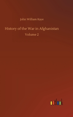 History of the War in Afghanistan: Volume 2 by John William Kaye