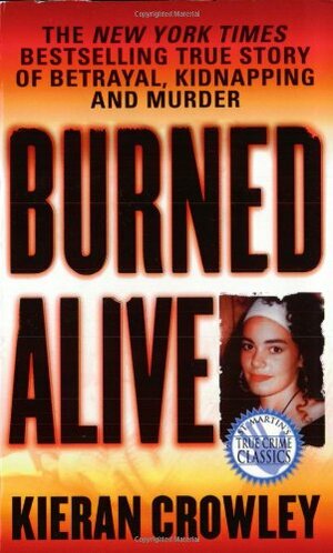 Burned Alive: A Shocking True Story of Betrayal, Kidnapping, and Murder by Kieran Crowley