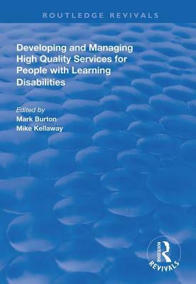 Developing and Managing High Quality Services for People with Learning Disabilities by Mike Kellaway, Mark Burton