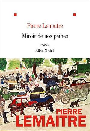 Miroir de nos peines by Pierre Lemaitre