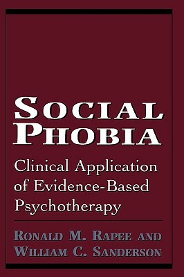 Social Phobia: Clinical Application of Evidence-Based Psychotherapy by William C. Sanderson, Ronald M. Rapee