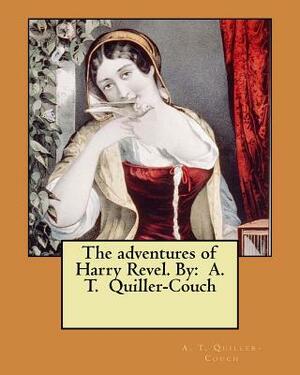The adventures of Harry Revel. By: A. T. Quiller-Couch by A. T. Quiller-Couch