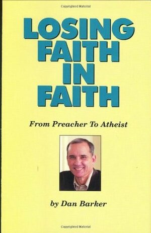 Losing Faith in Faith: From Preacher to Atheist by Dan Barker