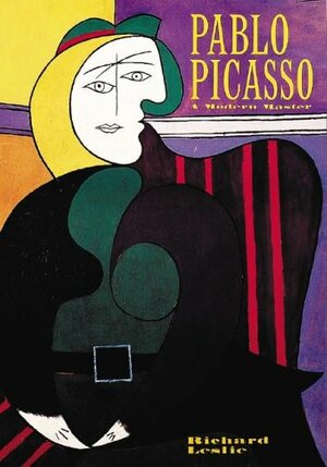 Pablo Picasso: A Modern Master by Richard Leslie