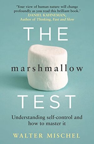 The Marshmallow Test: Self-Control Demystified by Walter Mischel