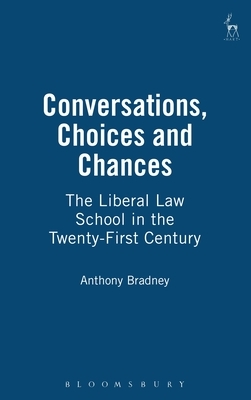 Conversations, Choices and Chances: The Liberal Law School in the Twenty-First Century by Anthony Bradney