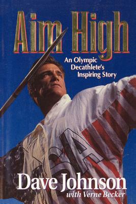 Aim High: An Olympic Decathlete's Inspiring Story by Dave Johnson
