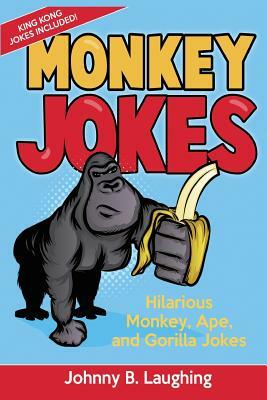 Monkey Jokes: Hilarious Monkey, Ape, and Gorilla Jokes by Johnny B. Laughing