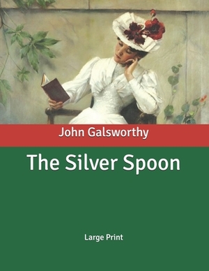 The Silver Spoon: Large Print by John Galsworthy