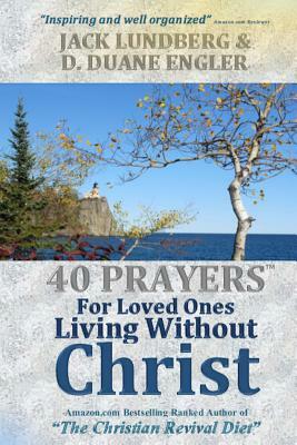 40 Prayers for Loved Ones Living Without Christ by D. Duane Engler, Jack Lundberg