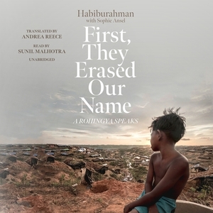 First, They Erased Our Name: A Rohingya Speaks by Habiburahman, Sophie Ansel